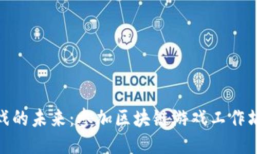 探索区块链游戏的未来：参加区块链游戏工作坊的价值与收获