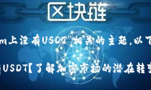 我们可以探讨一下与“tokenim上没有USDT”相关的主题。以下是一个适合推广的和关键词:
代币交易所Tokenim为何没有USDT?了解加密市场的潜在转变