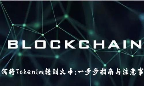 如何将Tokenim转到火币：一步步指南与注意事项