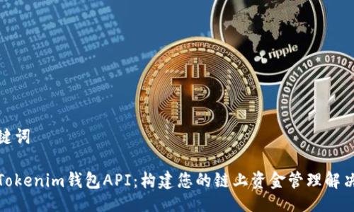 与关键词

探索Tokenim钱包API：构建您的链上资金管理解决方案
