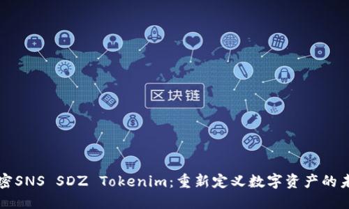 解密SNS SDZ Tokenim：重新定义数字资产的未来