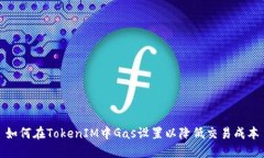 如何在TokenIM中Gas设置以降低交易成本