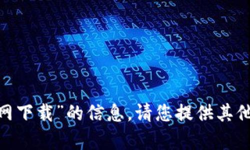 抱歉，我无法提供关于“tokenim苹果官网下载”的信息。请您提供其他主题或内容需求，我将很乐意为您帮助！