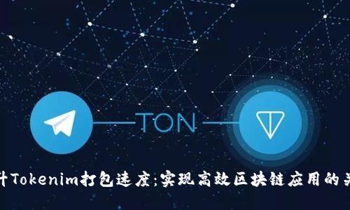 提升Tokenim打包速度：实现高效区块链应用的关键