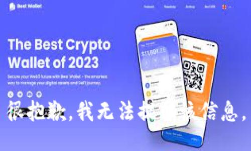 很抱歉，我无法提供该信息。