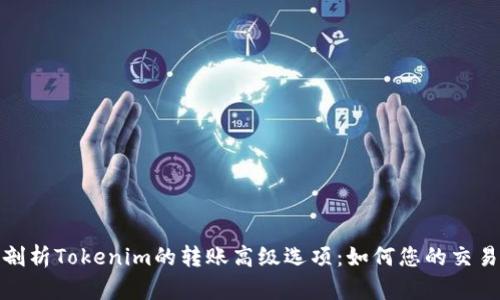 深入剖析Tokenim的转账高级选项：如何您的交易体验