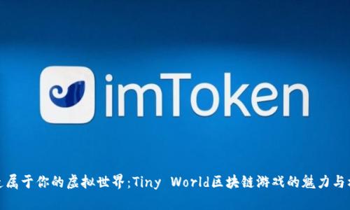 打造属于你的虚拟世界：Tiny World区块链游戏的魅力与机遇