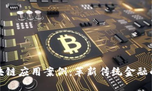 金融行业区块链应用案例：革新传统金融的数字化未来