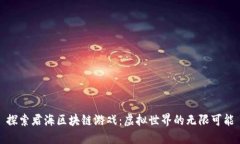 探索君海区块链游戏：虚拟世界的无限可能