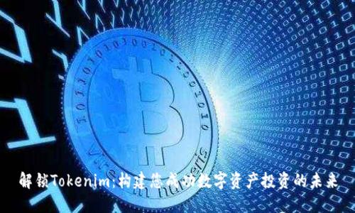 解锁Tokenim：构建您成功数字资产投资的未来