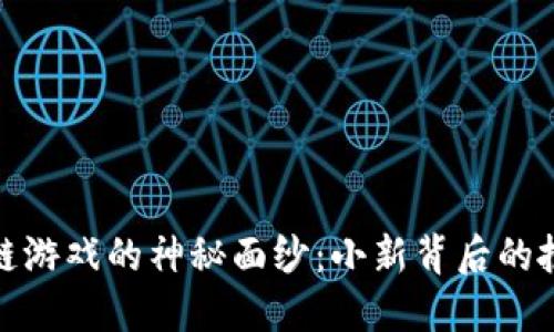 揭开区块链游戏的神秘面纱：小新背后的扮演者揭秘