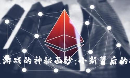 揭开区块链游戏的神秘面纱：小新背后的扮演者揭秘