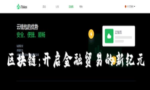 区块链:开启金融贸易的新纪元