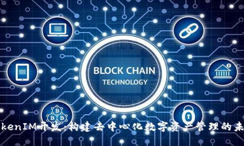 TokenIM开发：构建去中心化数字资产管理的未来