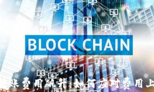 
Tokenim转账费用飙升：如何应对费用上涨的挑战