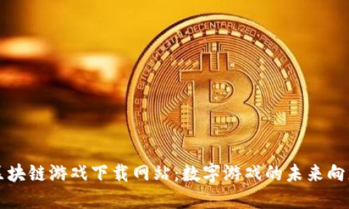 探索区块链游戏下载网站：数字游戏的未来向您招手