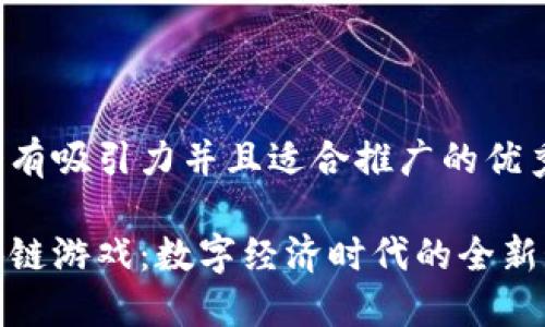 思考一个有吸引力并且适合推广的优秀

央视区块链游戏：数字经济时代的全新娱乐体验