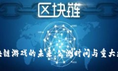 探索区块链游戏的未来：公测时间与重大更新前