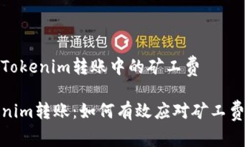 分析Tokenim转账中的矿工费

Tokenim转账：如何有效应对矿工费问题