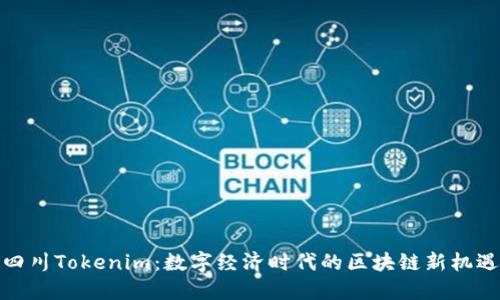 四川Tokenim：数字经济时代的区块链新机遇