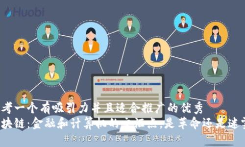 思考一个有吸引力并且适合推广的优秀  
区块链：金融和计算机的交汇点，是革命还是迷雾？