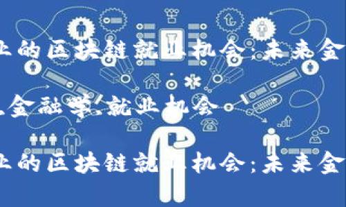 探索金融学专业的区块链就业机会：未来金融的转型之路 

关键词：区块链,金融学,就业机会

探索金融学专业的区块链就业机会：未来金融的转型之路