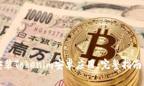 如何顺利下载安装Tokenim安卓应用：完整指南与常见问题解答