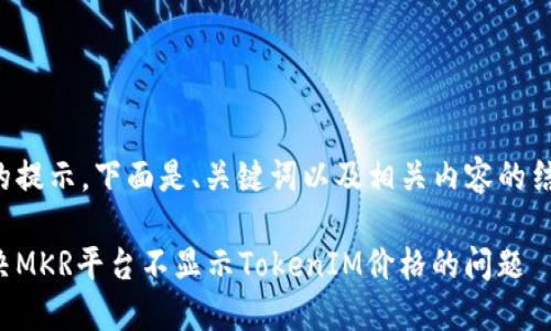 根据您的提示，下面是、关键词以及相关内容的结构框架。

如何解决MKR平台不显示TokenIM价格的问题