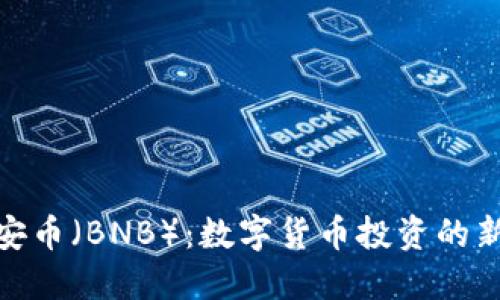 : 币安币（BNB）：数字货币投资的新空间