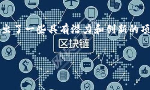 在中国，区块链游戏的发展相对较为迅速，尽管政策环境复杂，但依然涌现出了一些具有潜力和创新的项目。以下，我将围绕“目前中国区块链游戏有哪些”这一主题进行详细介绍。

 
2023年中国区块链游戏全景：领跑者与潜力股