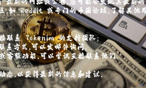 如果您发现 Tokenim 官网无法打开，可能有多种原因。请考虑以下几种可能性和解决方案：

### 1. 网站维护或故障
有时候，网站会因为定期维护或技术故障暂时无法访问。您可以尝试以下方法：
- **稍后再试**：网站可能只是在进行短时间的维护，您可以等待一段时间后再次尝试访问。
- **查看社交媒体**：许多公司会通过社交媒体平台（如 Twitter、Telegram 等）发布维护通知或故障更新。

### 2. 网络连接问题
问题可能出在您的网络连接上。可以采取以下措施：
- **检查网络**：确保您的互联网连接正常。尝试访问其他网站以确认网络是否畅通。
- **重启路由器**：如果网络不稳定，可以重启您的路由器，恢复网络连接。
- **使用 VPN**：某些网站可能在您的地区被限制。使用 VPN 可以帮助您绕过这些限制，尝试访问 Tokenim。

### 3. 浏览器问题
有时浏览器的缓存或设置问题也会导致网站无法访问。您可以尝试：
- **清除缓存**：清除浏览器缓存和 cookies，然后重新尝试访问网站。
- **尝试不同浏览器**：如果您使用的是某种特定的浏览器，可以尝试使用其他浏览器（如 Chrome、Firefox、Edge 等）来访问网站。

### 4. 临时域名或更新
Tokenim 可能在更新其域名或网站结构。这种情况下，您可以尝试搜索最新的信息：
- **搜索引擎**：通过搜索引擎查找 Tokenim 最新的网址或公告。您可能会发现其最新的官方网站或社交媒体渠道。
- **社区论坛**：访问与 Tokenim 相关的社区，如 Reddit 或专门的币圈论坛，了解其他用户是否遇到相同的问题以及他们的解决方案。

### 5. 直接联系支持团队
如果以上方法仍无法解决问题，您可以尝试直接联系 Tokenim 的支持团队：
- **邮件支持**：如果您有 Tokenim 的客服联系方式，可以发邮件询问。
- **在线客服**：如果网站上提供了实时聊天或客服功能，可以尝试直接联系他们。

如果您仍然遇到问题，请确保您及时关注社区动态，以获得最新的信息和建议。
