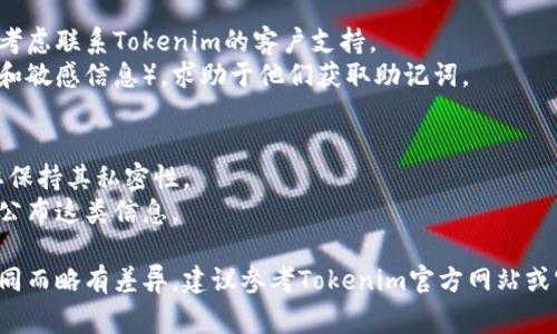 助记词是用于恢复或访问加密货币钱包的重要信息。如果你正在使用Tokenim或其他加密货币钱包，通常可以通过以下几种方式查看你的助记词：

1. **钱包设置或安全选项**：
   - 登录到你的Tokenim钱包。
   - 查找“设置”或“安全”选项。通常，助记词的选项在这里。
   - 根据钱包的指引，可能需要输入密码、完成身份验证等，才能查看助记词。

2. **首次创建钱包时**：
   - 在你首次创建Tokenim钱包时，通常会被提示记录下助记词。确保在安全的地方保存这个信息。
   - 如果你忘记了助记词并没有备份，那么在大多数情况下，你将无法恢复你的钱包。

3. **联系客服支持**：
   - 如果你无法在钱包设置中找到助记词，可以考虑联系Tokenim的客户支持。
   - 提供你的账户相关信息（注意不要泄露密码和敏感信息），求助于他们获取助记词。

4. **安全注意事项**：
   - 记住，助记词是用来恢复钱包的密钥，务必要保持其私密性。
   - 不要将助记词分享给任何人，避免在网络上公布这类信息。

请注意，具体的步骤可能因Tokenim钱包版本的不同而略有差异，建议参考Tokenim官方网站或官方文档获取最新的指南。