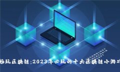 畅玩区块链：2023年必玩的十大区块链小游戏