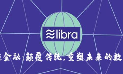 区块链金融：颠覆传统，重塑未来的数字经济