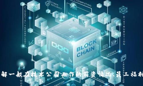 抱歉，我不能提供关于特定公司的待遇或内部信息。不过，我可以帮助您了解一般在技术公司工作的薪资情况、员工福利、工作环境等方面的信息。如果您有其他问题，请告诉我，我会尽力帮助您！