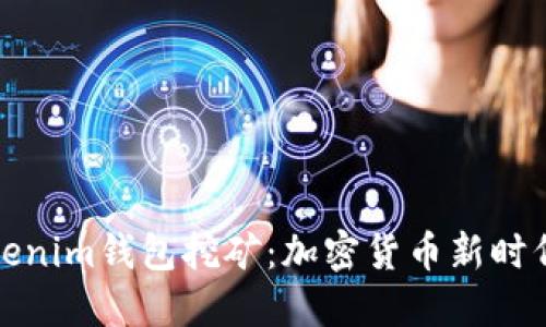 深入理解Tokenim钱包挖矿：加密货币新时代的投资机会