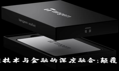 区块链技术与金融的深度融合：颠覆与机遇