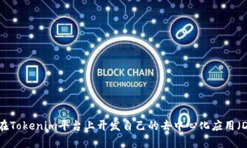 如何在Tokenim平台上开发自己的去中心化应用（DApp）