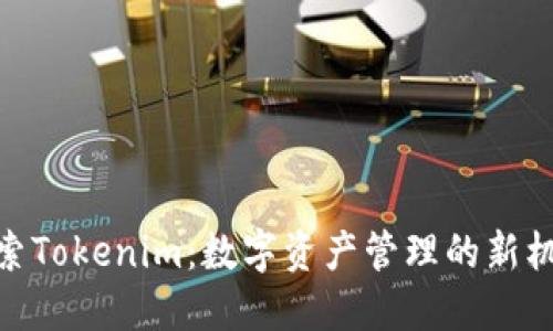 探索Tokenim：数字资产管理的新机遇
