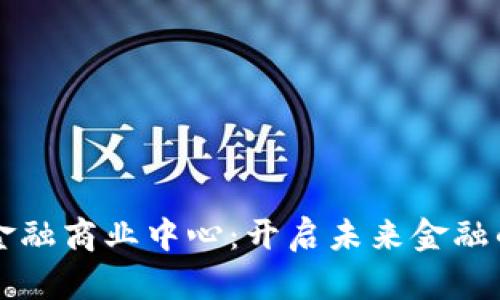 区块链金融商业中心：开启未来金融的新篇章