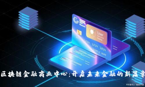 区块链金融商业中心：开启未来金融的新篇章