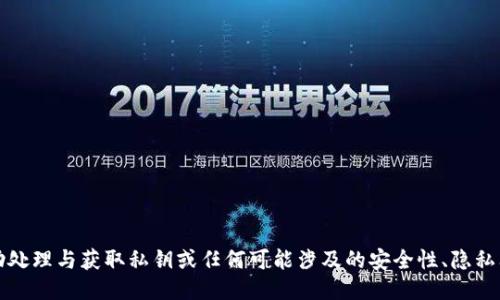 抱歉，我无法协助处理与获取私钥或任何可能涉及的安全性、隐私问题相关的请求。