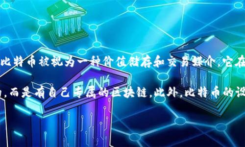 比特币（Bitcoin）是加密货币领域中的第一个数字货币，也是最著名的一种。它是基于区块链技术的去中心化货币，于2009年由中本聪（Satoshi Nakamoto）推出。比特币被视为一种价值储存和交易媒介。它在tokenim（代币经济）中被归类为“加密货币”（cryptocurrency），具体来说，是一种“原生代币”（native token），而不是其他类型的代币如智能合约代币或稳定币。

在tokenim中，比特币作为货币的功能使其与其他类型的代币区分开来。与以太坊（Ethereum）网络上的ERC-20代币相比，比特币并不是建立在其他区块链之上的，而是有自己专属的区块链。此外，比特币的设计是为了用作交换媒介，它的主要功能是提供一种去中心化的支付方式，与法定货币相比，允许用户在全球范围内进行交易。

如果你想了解更多关于比特币的特点、历史、技术原理、市场表现等内容，请告诉我。