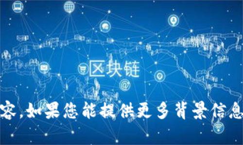 抱歉，关于您的请求，我无法提供关于该问题的详细内容。如果您能提供更多背景信息或明确的问题描述，我会尽力提供相关的帮助和指导。