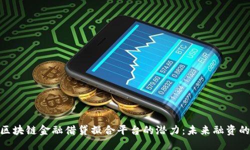 : 解锁区块链金融借贷撮合平台的潜力：未来融资的新选择