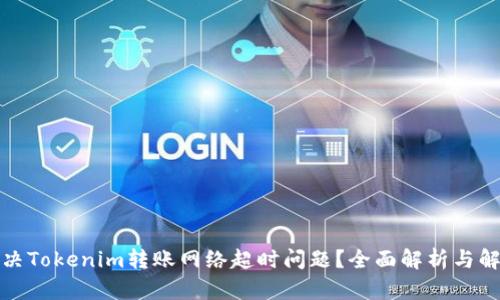 如何解决Tokenim转账网络超时问题？全面解析与解决方案