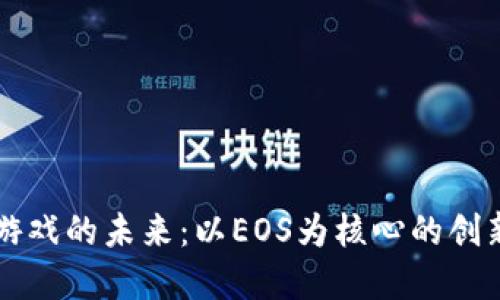 区块链游戏的未来：以EOS为核心的创新与发展
