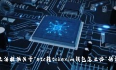 抱歉，我无法提供关于“etc转tokenim钱包怎么办”