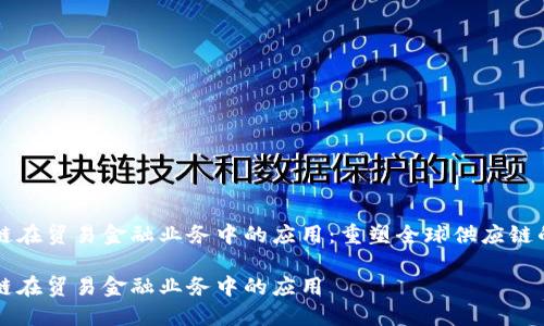 区块链在贸易金融业务中的应用：重塑全球供应链的未来

区块链在贸易金融业务中的应用