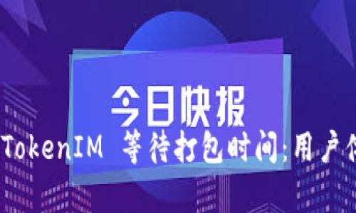 全面解析 TokenIM 等待打包时间：用户体验的关键
